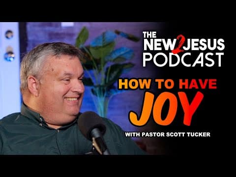How to have Joy in the Christian Life - with Pastor Scott Tucker // The New2Jesus Podcast