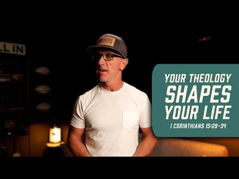 Your Theology Shapes Your Life | 1 Corinthians 15:29-34