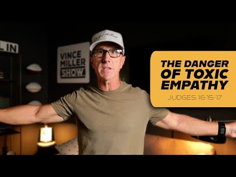 The Danger of Toxic Empathy | Judges 16:15-17