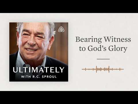 Bearing Witness to God’s Glory: Ultimately with R.C. Sproul