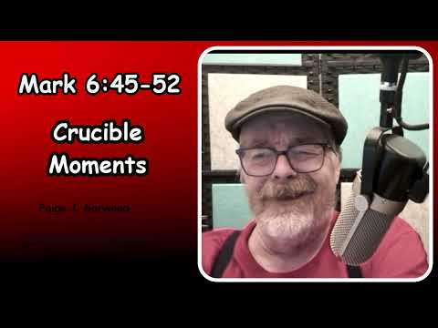 Mark 6:45-52... "Crucible Moments"