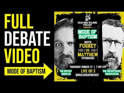 FULL DEBATE: Matthew Everhard vs. Keith Foskey - Mode of Baptism