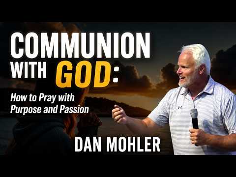 ✝️ Communion with God: How to Pray with Purpose and Passion - Dan Mohler