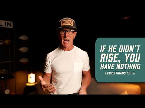 If He Didn’t Rise, You Have Nothing | 1 Corinthians 15:1-11