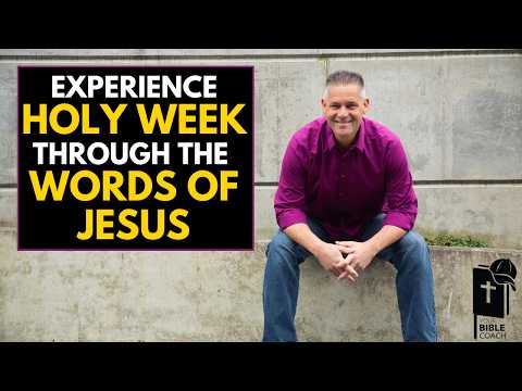 Experiencing Holy Week Though the Words of Jesus