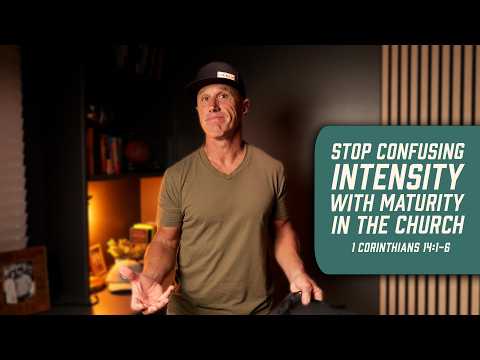 Stop Confusing Intensity with Maturity in the Church | 1 Corinthians 14:1-5