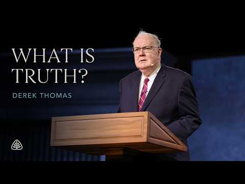 Derek Thomas: What Is Truth?