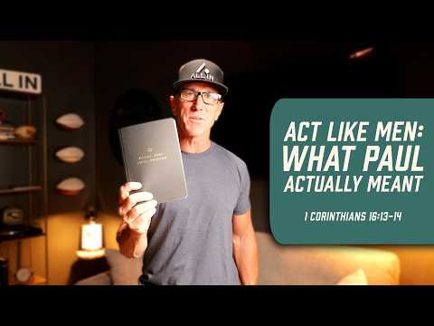 Act Like Men: What Paul Actually Meant | 1 Corinthians 16:13-14