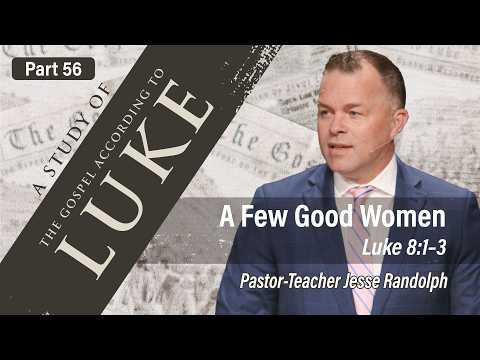 A Few Good Women (Luke 8:1-3) | Jesse Randolph | The Gospel of Luke (Part 56) - 4.26.26 AM