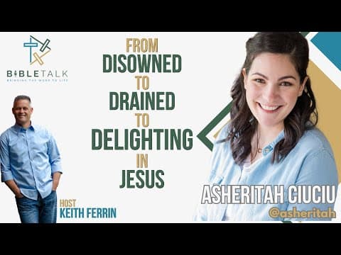 Disowned to Drained to DELIGHTING in Jesus (BibleTalk with Asheritah Ciuciu)