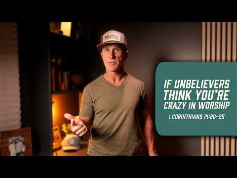 If Unbelievers Think You’re Crazy In Worship | 1 Corinthians 14:20-25
