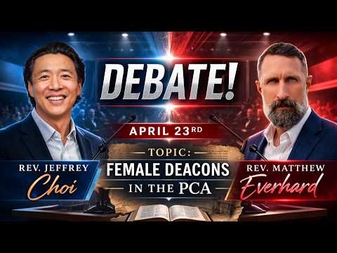 Debate Announced: Matthew Everhard vs. Jeffrey Choi on Female Deacons, April 23rd